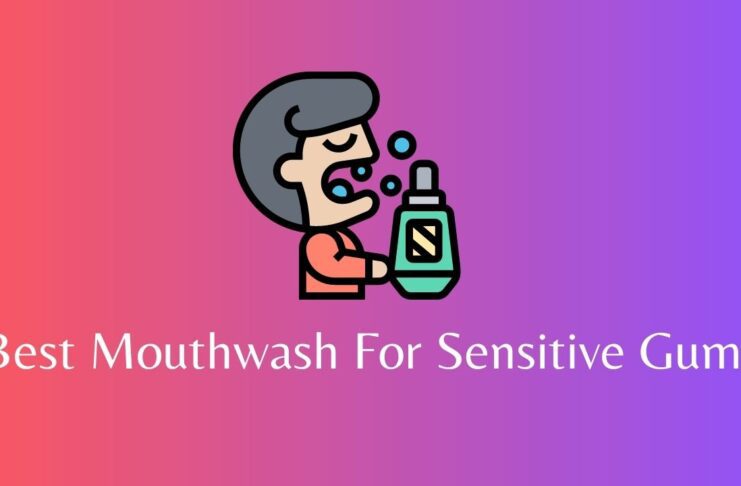 Best Mouthwash For Sensitive Gums